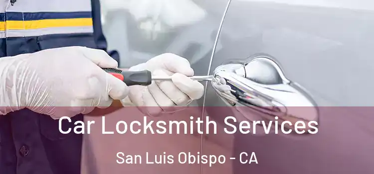 Car Locksmith Services San Luis Obispo - CA