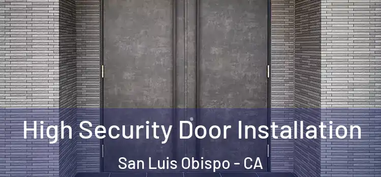 High Security Door Installation San Luis Obispo - CA